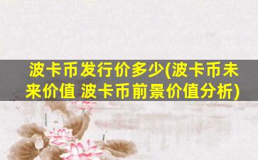 波卡币发行价多少(波卡币未来价值 波卡币前景价值分析)